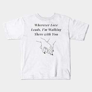 Wherever Love leads I'm walking there With You Valentines tshirt Kids T-Shirt